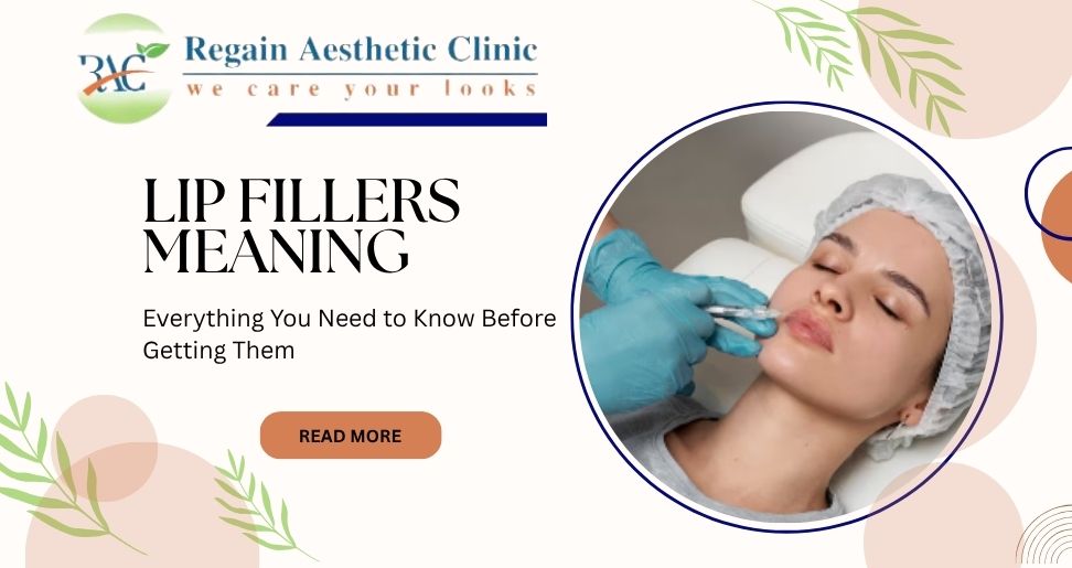 Lip Fillers Meaning: Everything You Need to Know Before Getting Them | Regain Aesthetic Clinic